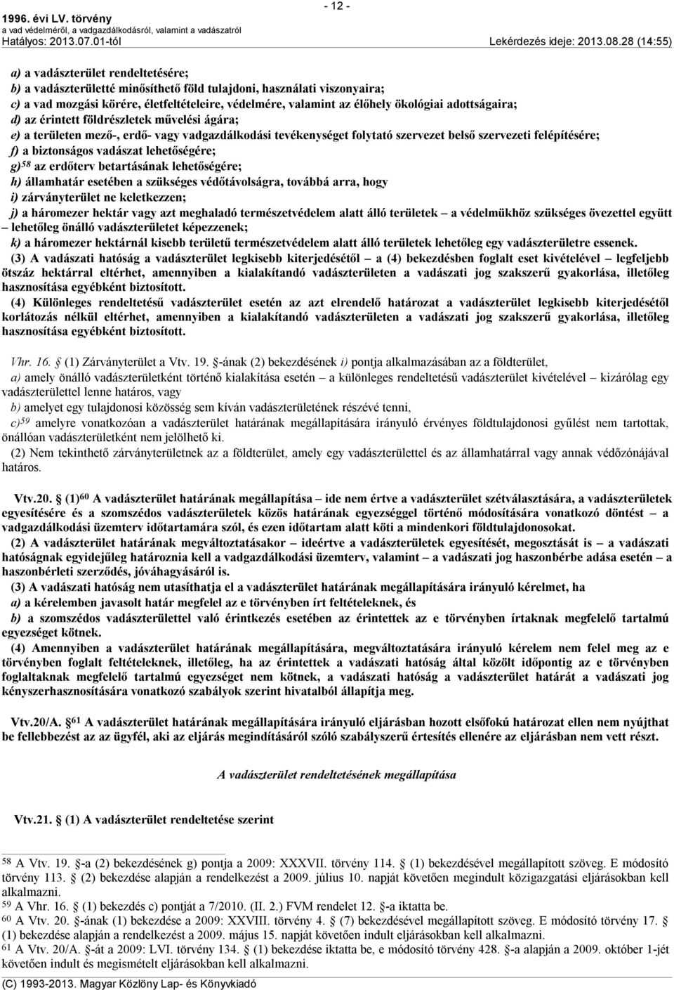 lehetőségére; g) 58 az erdőterv betartásának lehetőségére; h) államhatár esetében a szükséges védőtávolságra, továbbá arra, hogy i) zárványterület ne keletkezzen; j) a háromezer hektár vagy azt