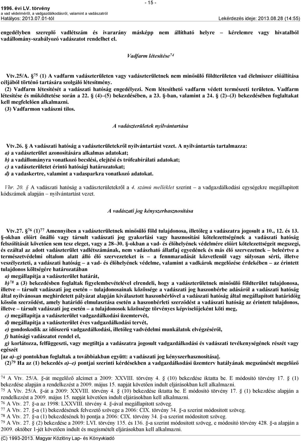 (2) Vadfarm létesítését a vadászati hatóság engedélyezi. Nem létesíthető vadfarm védett természeti területen. Vadfarm létesítése és működtetése során a 22. (4) (5) bekezdésében, a 23.