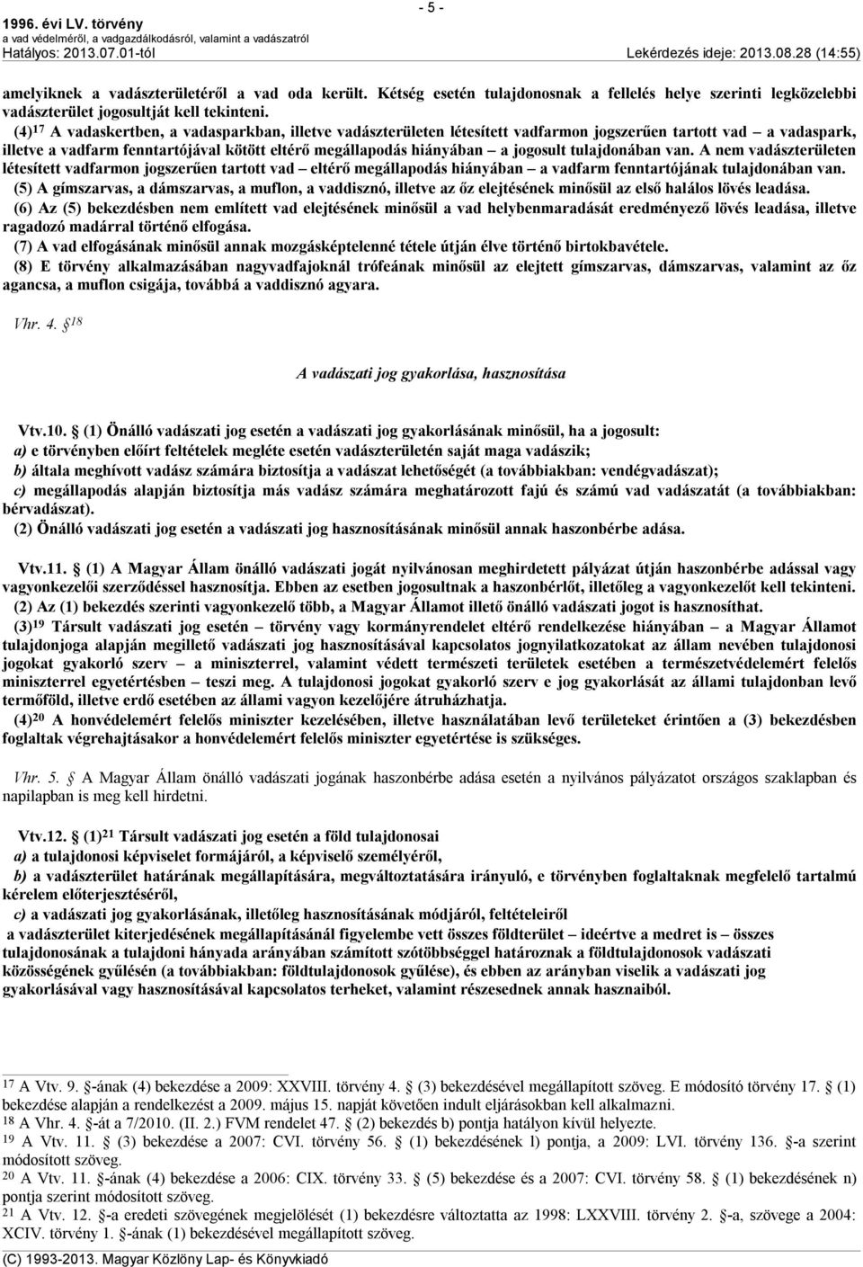 jogosult tulajdonában van. A nem vadászterületen létesített vadfarmon jogszerűen tartott vad eltérő megállapodás hiányában a vadfarm fenntartójának tulajdonában van.