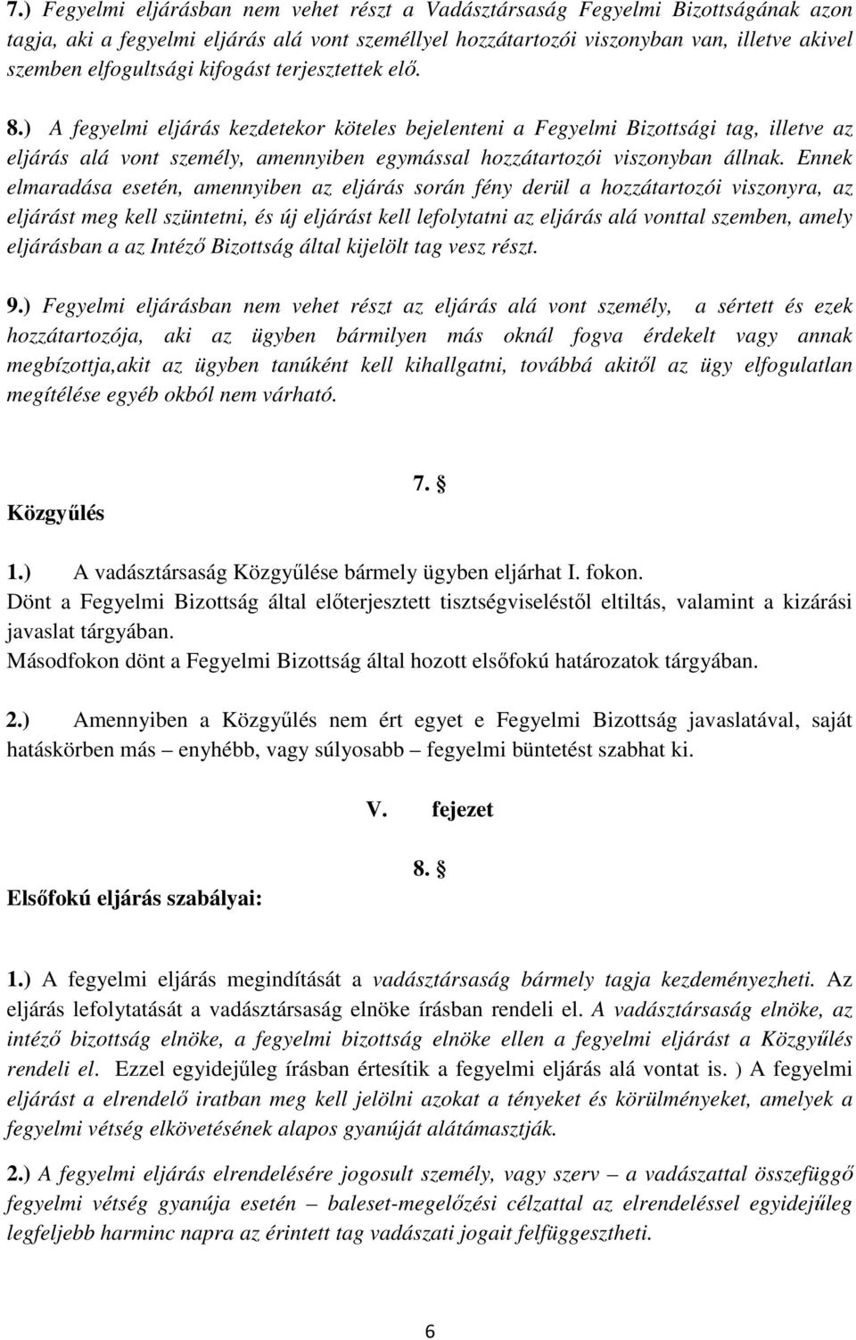 ) A fegyelmi eljárás kezdetekor köteles bejelenteni a Fegyelmi Bizottsági tag, illetve az eljárás alá vont személy, amennyiben egymással hozzátartozói viszonyban állnak.