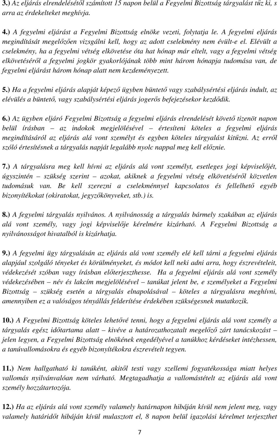 Elévült a cselekmény, ha a fegyelmi vétség elkövetése óta hat hónap már eltelt, vagy a fegyelmi vétség elkövetéséről a fegyelmi jogkör gyakorlójának több mint három hónapja tudomása van, de fegyelmi