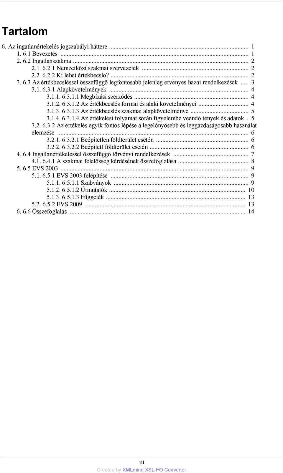 .. 5 3.1.4. 6.3.1.4 Az értékelési folyamat során figyelembe veendő tények és adatok. 5 3.2. 6.3.2 Az értékelés egyik fontos lépése a legelőnyösebb és leggazdaságosabb használat elemzése... 6 3.2.1. 6.3.2.1 Beépítetlen földterület esetén.