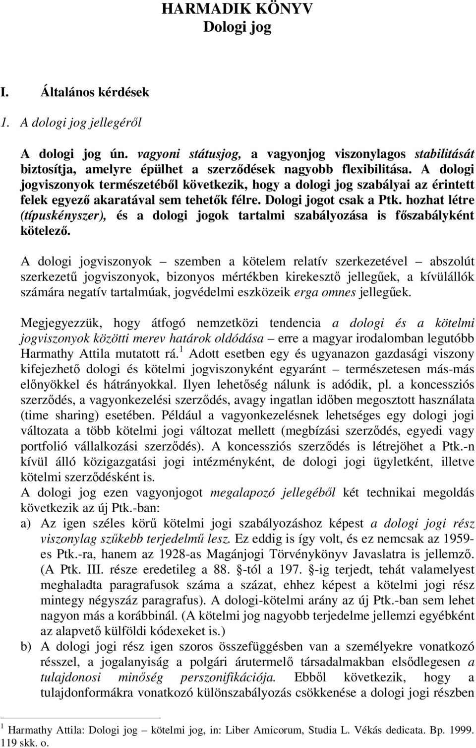 A dologi jogviszonyok természetéből következik, hogy a dologi jog szabályai az érintett felek egyező akaratával sem tehetők félre. Dologi jogot csak a Ptk.