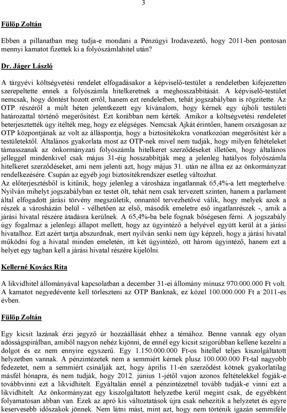 A képviselő-testület nemcsak, hogy döntést hozott erről, hanem ezt rendeletben, tehát jogszabályban is rögzítette.