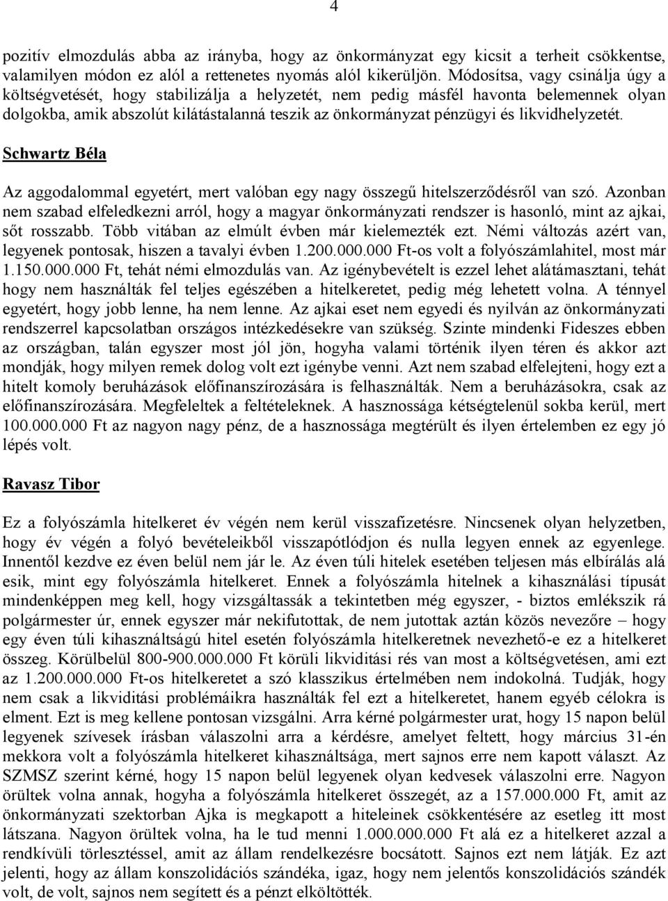 likvidhelyzetét. Az aggodalommal egyetért, mert valóban egy nagy összegű hitelszerződésről van szó.