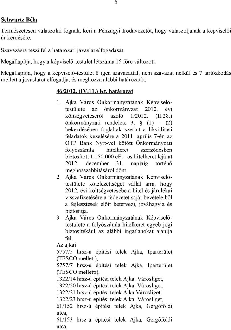 Megállapítja, hogy a képviselő-testület 8 igen szavazattal, nem szavazat nélkül és 7 tartózkodás mellett a javaslatot elfogadja, és meghozza alábbi határozatát: 46/2012. (IV.11.) Kt. határozat 1.