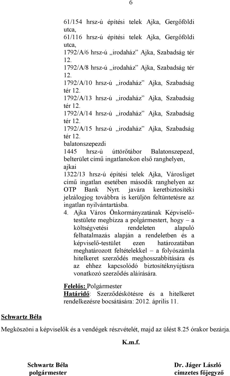 úttörőtábor Balatonszepezd, belterület című ingatlanokon első ranghelyen, ajkai 1322/13 hrsz-ú építési telek Ajka, Városliget című ingatlan esetében második ranghelyen az OTP Bank Nyrt.