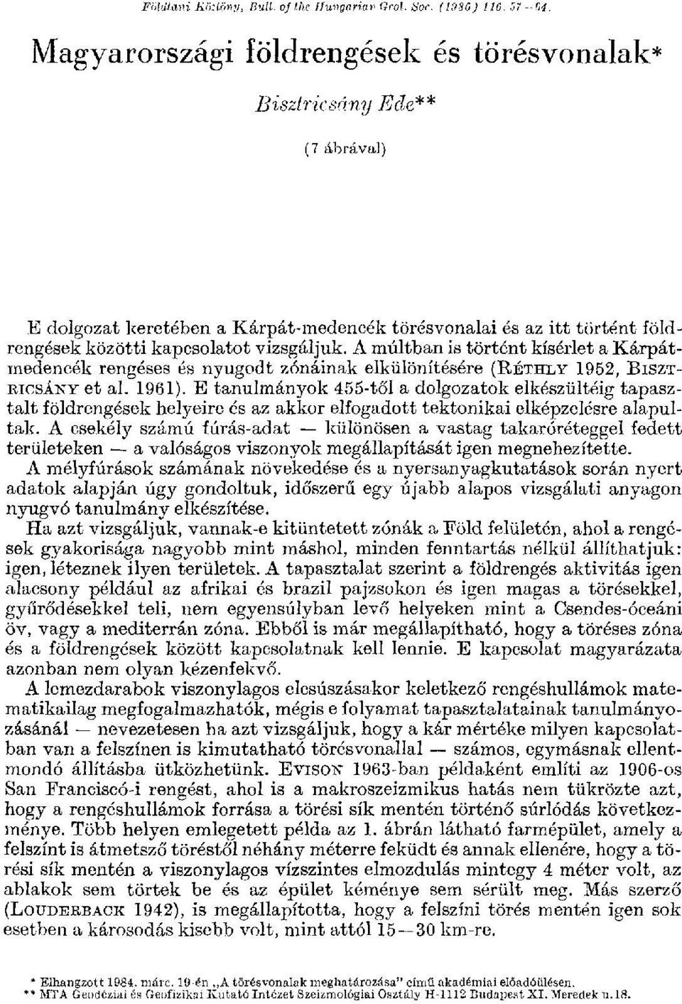 A múltban is történt kísérlet a Kárpátmedencék rengéses és nyugodt zónáinak elkülönítésére (RÉTHLY 1952, BISZT- RICSÁNY et al. 1961).