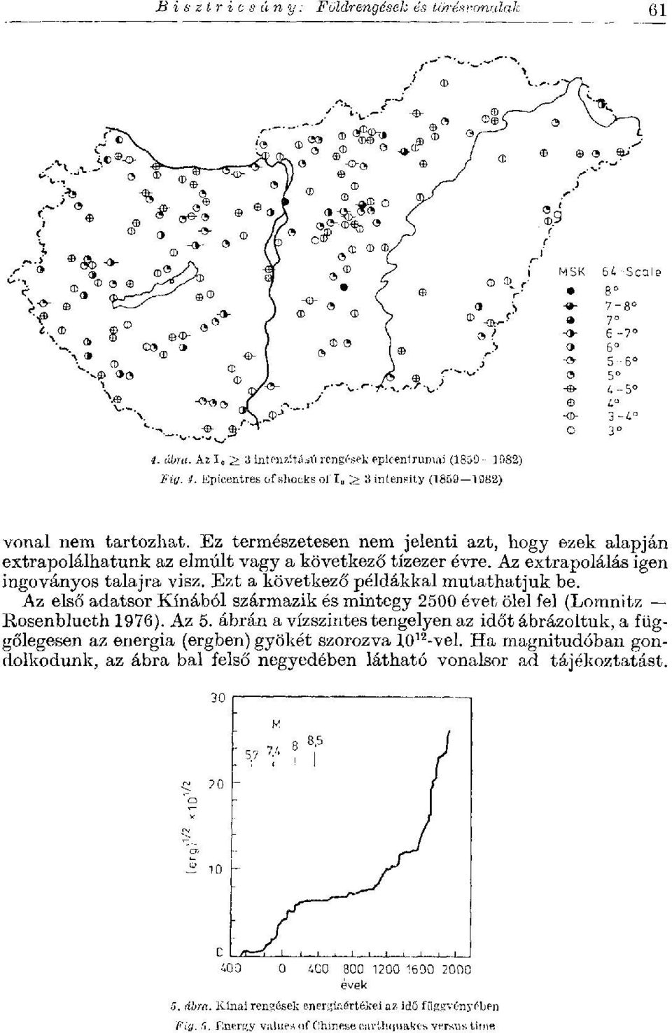 Az első adatsor Kínából származik és mintegy 2500 évet ölel fel (Lomnitz Rosenblueth 1976). Az 5.