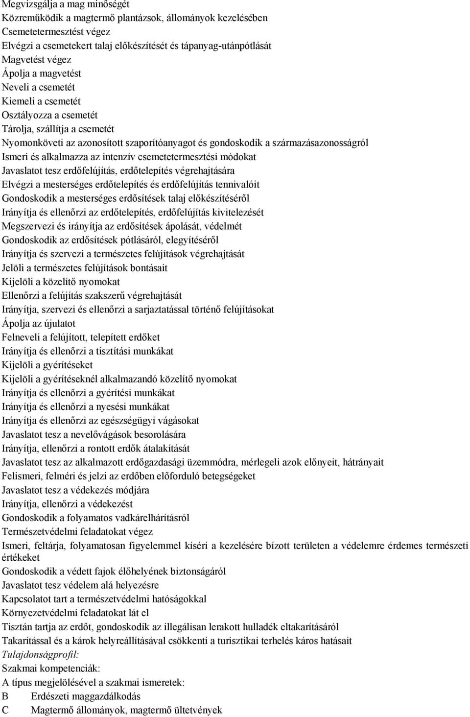 és alkalmazza az intenzív csemetetermesztési módokat Javaslatot tesz erdőfelújítás, erdőtelepítés végrehajtására Elvégzi a mesterséges erdőtelepítés és erdőfelújítás tennivalóit Gondoskodik a