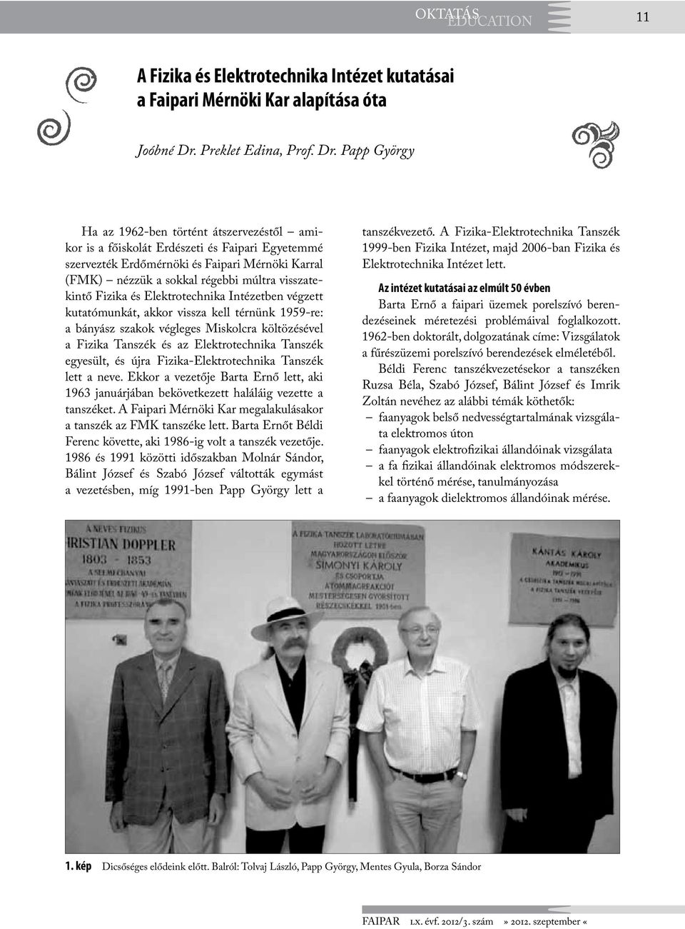 Papp György Ha az 1962-ben történt átszervezéstől amikor is a főiskolát Erdészeti és Faipari Egyetemmé szervezték Erdőmérnöki és Faipari Mérnöki Karral (FMK) nézzük a sokkal régebbi múltra