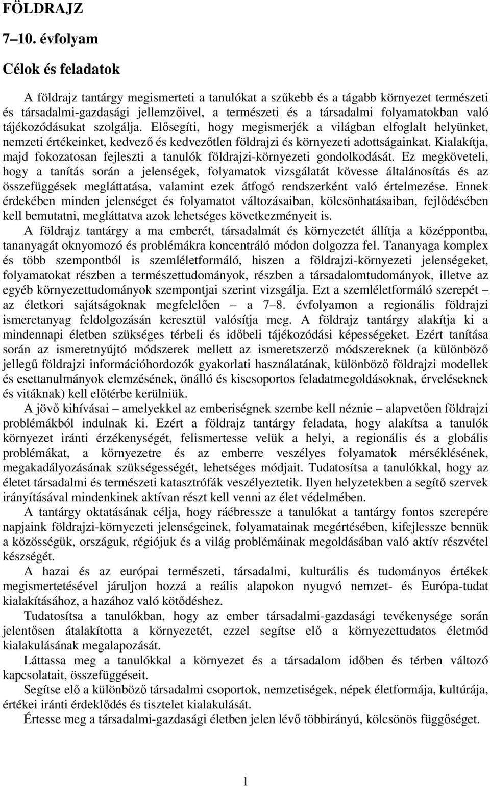 való tájékozódásukat szolgálja. Elősegíti, hogy megismerjék a világban elfoglalt helyünket, nemzeti értékeinket, kedvező és kedvezőtlen földrajzi és környezeti adottságainkat.