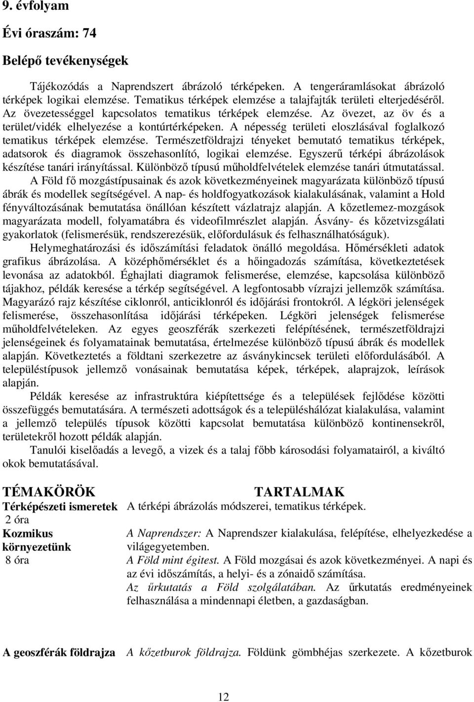 A népesség területi eloszlásával foglalkozó tematikus térképek elemzése. Természetföldrajzi tényeket bemutató tematikus térképek, adatsorok és diagramok összehasonlító, logikai elemzése.