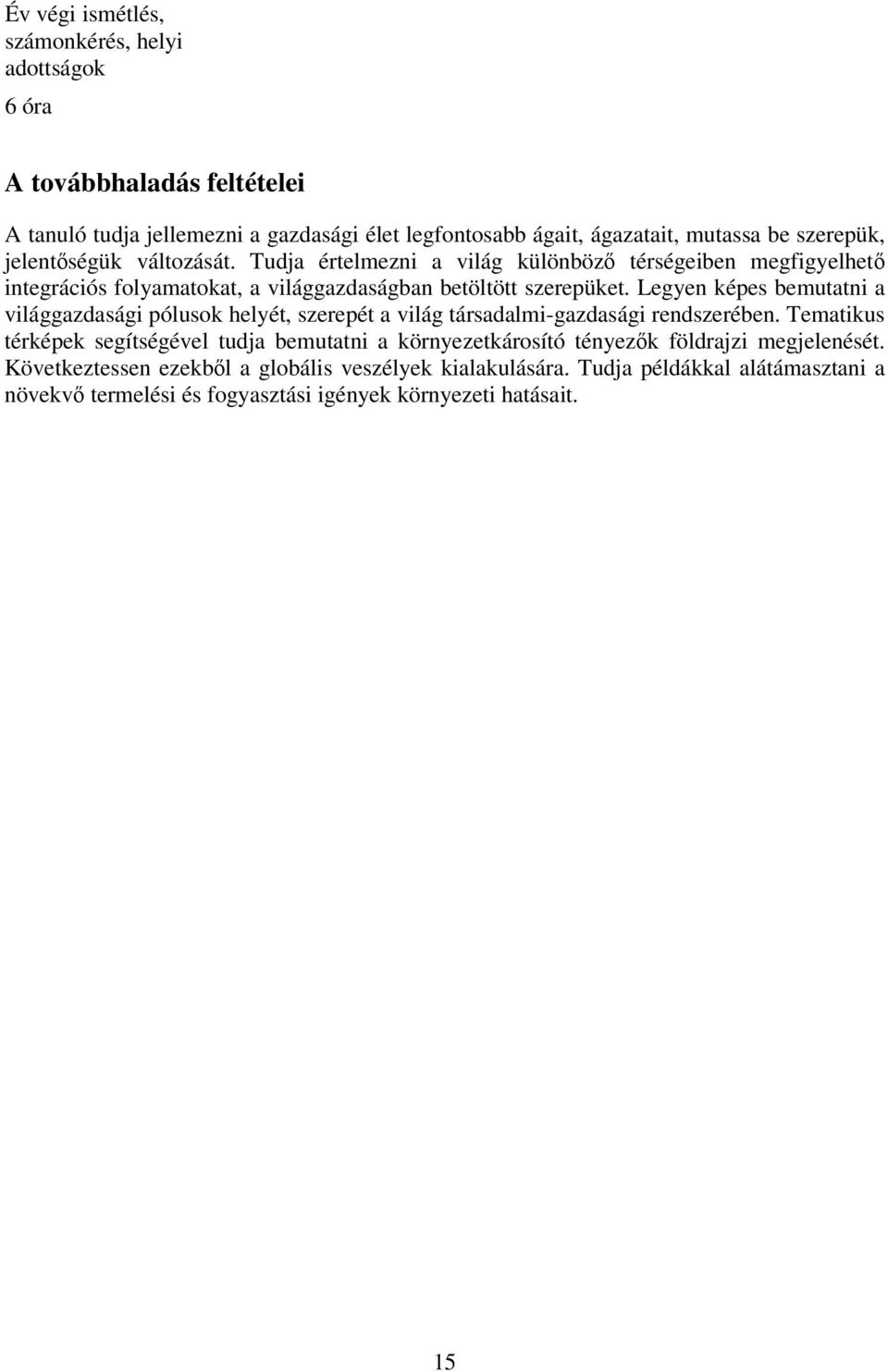 Legyen képes bemutatni a világgazdasági pólusok helyét, szerepét a világ társadalmi-gazdasági rendszerében.