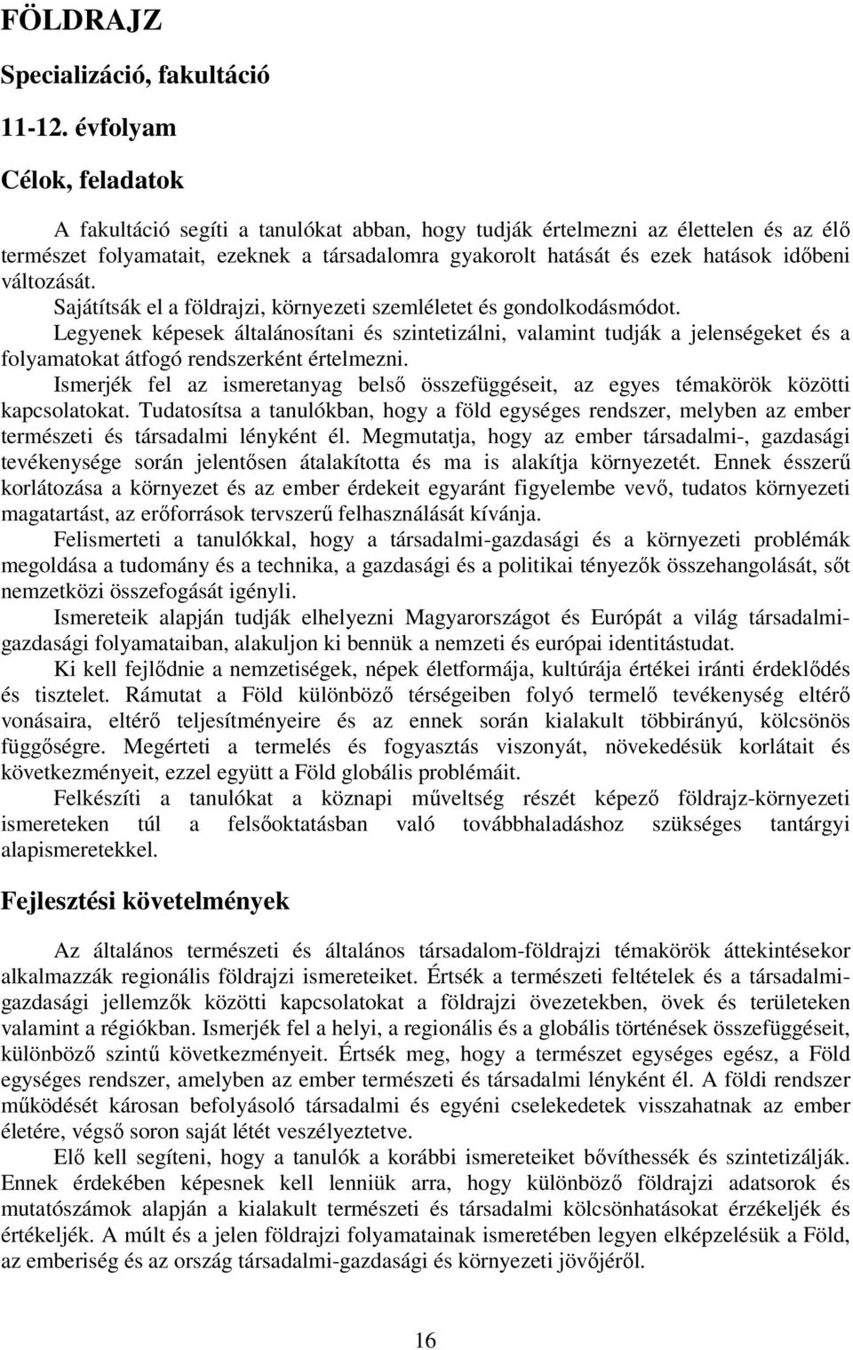 változását. Sajátítsák el a földrajzi, környezeti szemléletet és gondolkodásmódot.