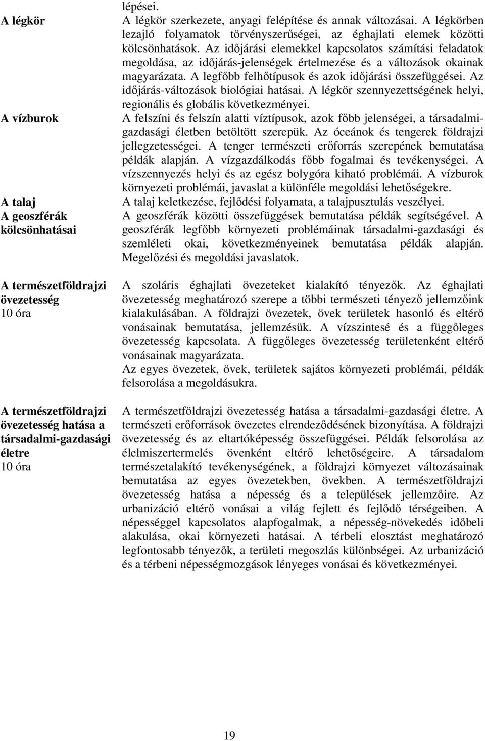 Az időjárási elemekkel kapcsolatos számítási feladatok megoldása, az időjárás-jelenségek értelmezése és a változások okainak magyarázata. A legfőbb felhőtípusok és azok időjárási összefüggései.
