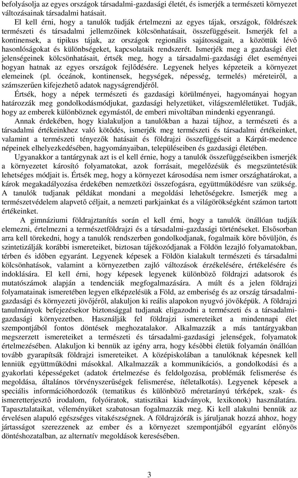 Ismerjék fel a kontinensek, a tipikus tájak, az országok regionális sajátosságait, a közöttük lévő hasonlóságokat és különbségeket, kapcsolataik rendszerét.