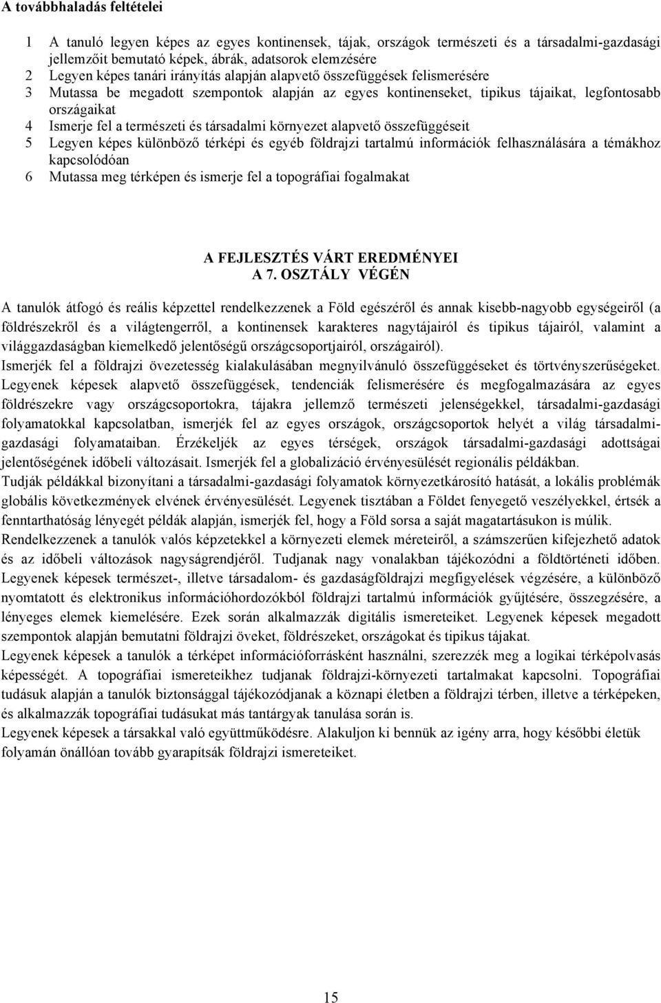 társadalmi környezet alapvető összefüggéseit 5 Legyen képes különböző térképi és egyéb földrajzi tartalmú információk felhasználására a témákhoz kapcsolódóan 6 Mutassa meg térképen és ismerje fel a