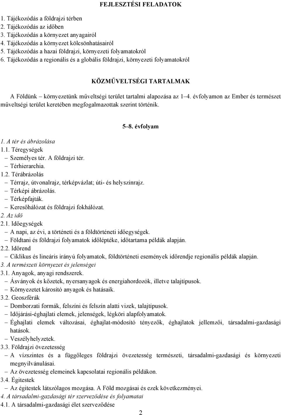 Tájékozódás a regionális és a globális földrajzi, környezeti folyamatokról KÖZMŰVELTSÉGI TARTALMAK A Földünk környezetünk műveltségi terület tartalmi alapozása az 1 4.