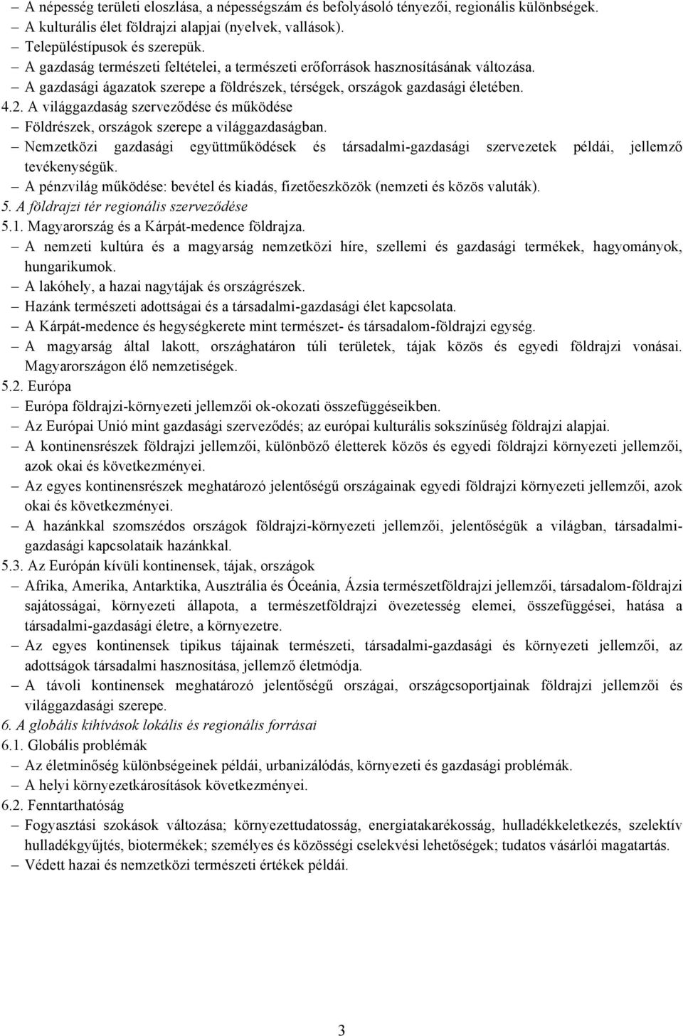 A világgazdaság szerveződése és működése Földrészek, országok szerepe a világgazdaságban. Nemzetközi gazdasági együttműködések és társadalmi-gazdasági szervezetek példái, jellemző tevékenységük.