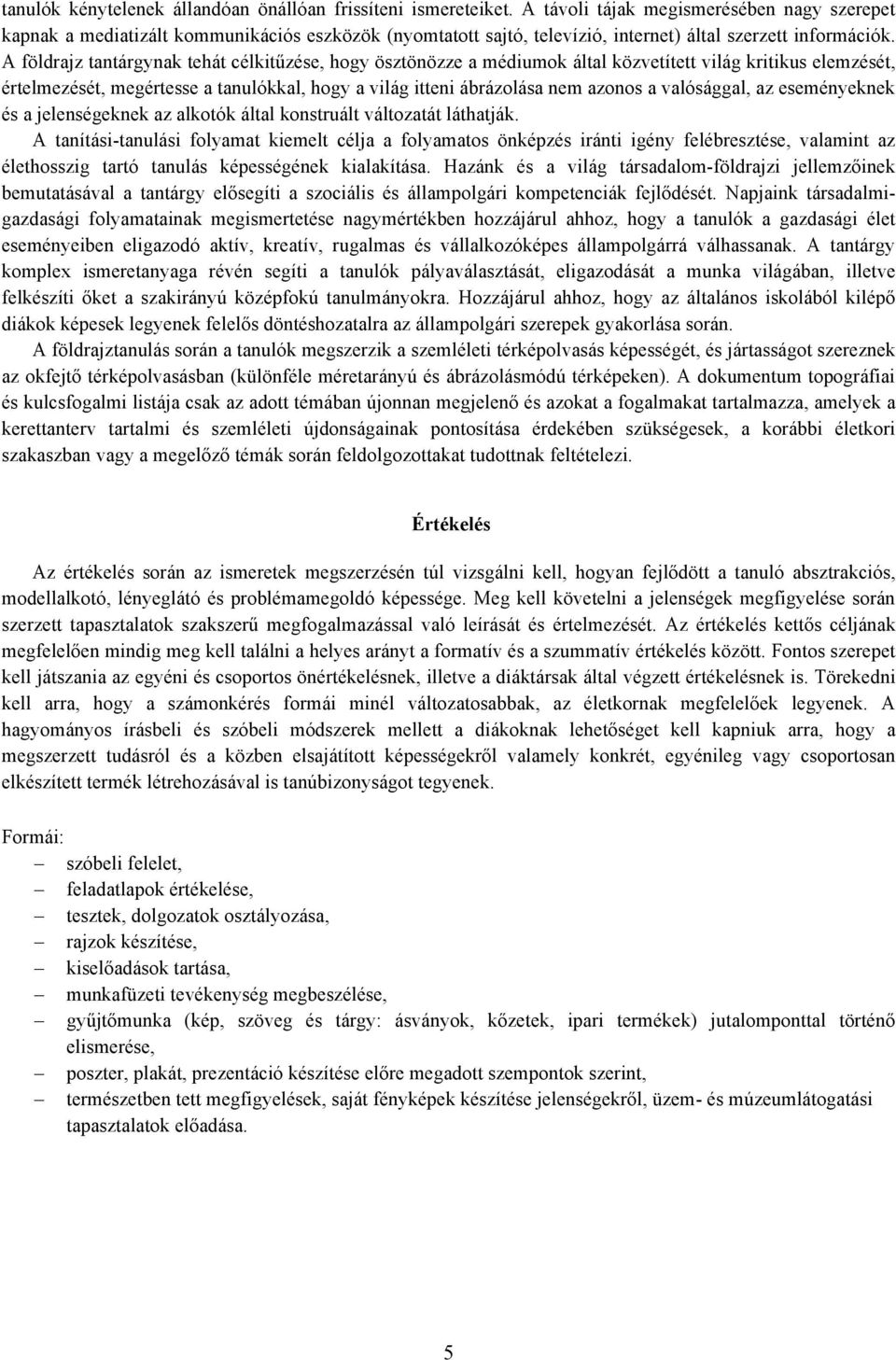 A földrajz tantárgynak tehát célkitűzése, hogy ösztönözze a médiumok által közvetített világ kritikus elemzését, értelmezését, megértesse a tanulókkal, hogy a világ itteni ábrázolása nem azonos a