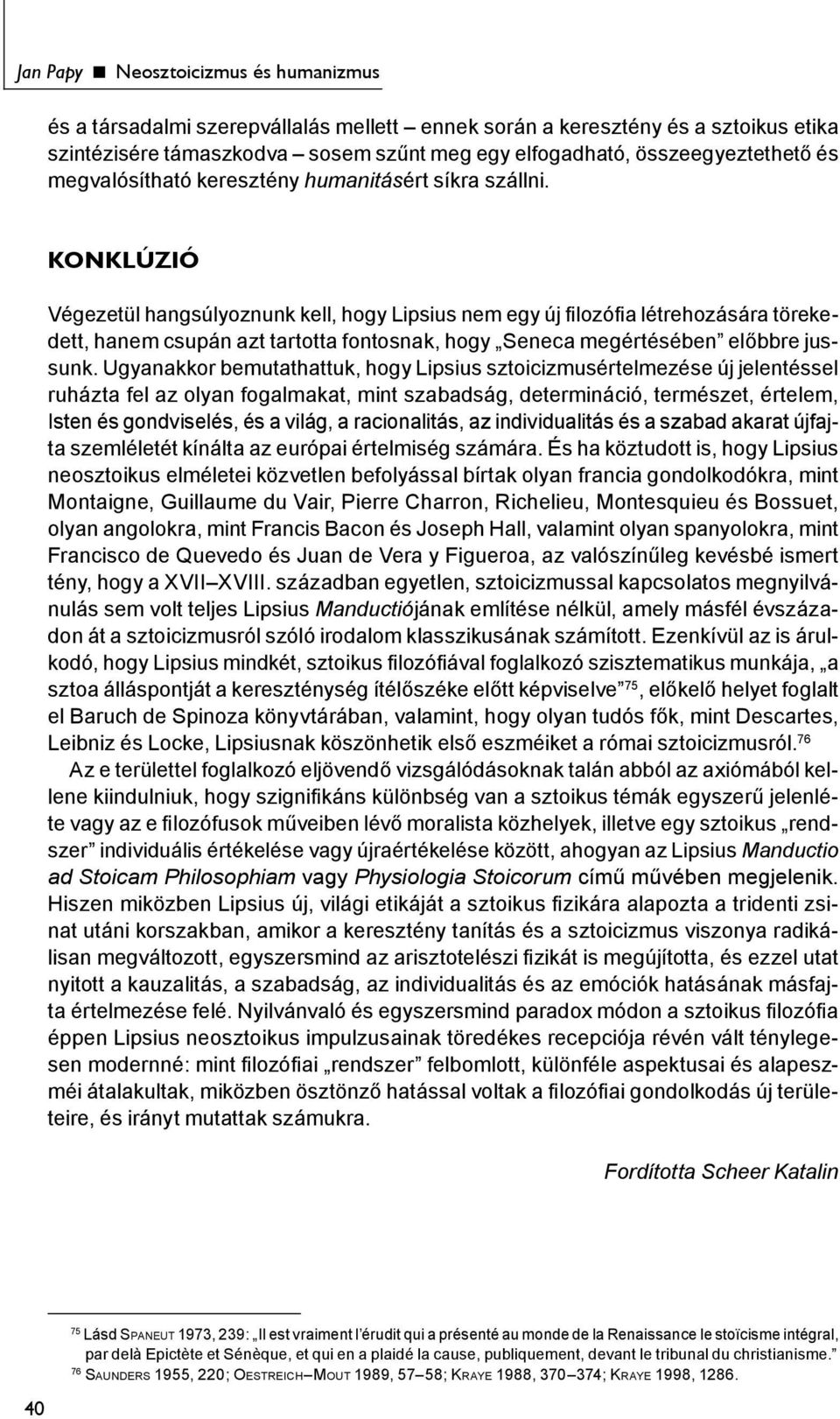 KONKLÚZIÓ Végezetül hangsúlyoznunk kell, hogy Lipsius nem egy új filozófia létrehozására törekedett, hanem csupán azt tartotta fontosnak, hogy Seneca megértésében előbbre jussunk.