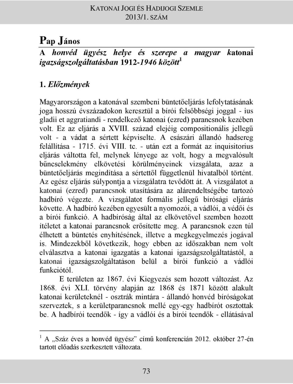 parancsnok kezében volt. Ez az eljárás a XVIII. század elejéig compositionális jellegű volt - a vádat a sértett képviselte. A császári állandó hadsereg felállítása - 1715. évi VIII. tc.