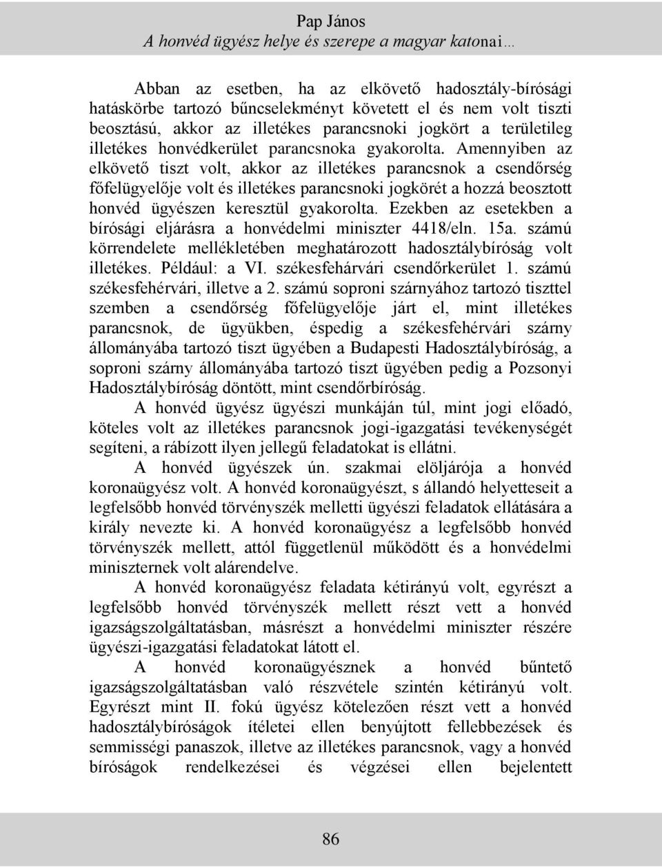 Amennyiben az elkövető tiszt volt, akkor az illetékes parancsnok a csendőrség főfelügyelője volt és illetékes parancsnoki jogkörét a hozzá beosztott honvéd ügyészen keresztül gyakorolta.