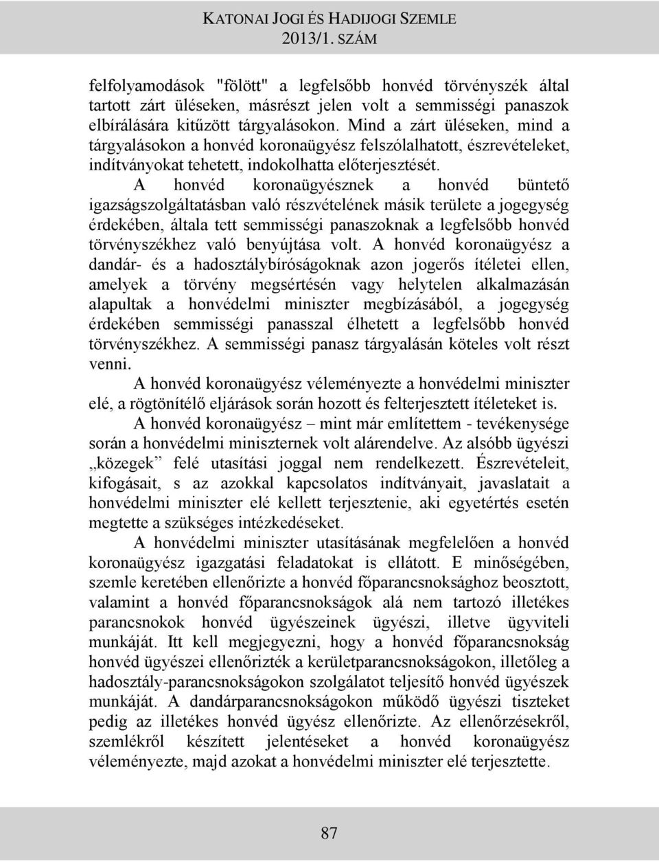 A honvéd koronaügyésznek a honvéd büntető igazságszolgáltatásban való részvételének másik területe a jogegység érdekében, általa tett semmisségi panaszoknak a legfelsőbb honvéd törvényszékhez való