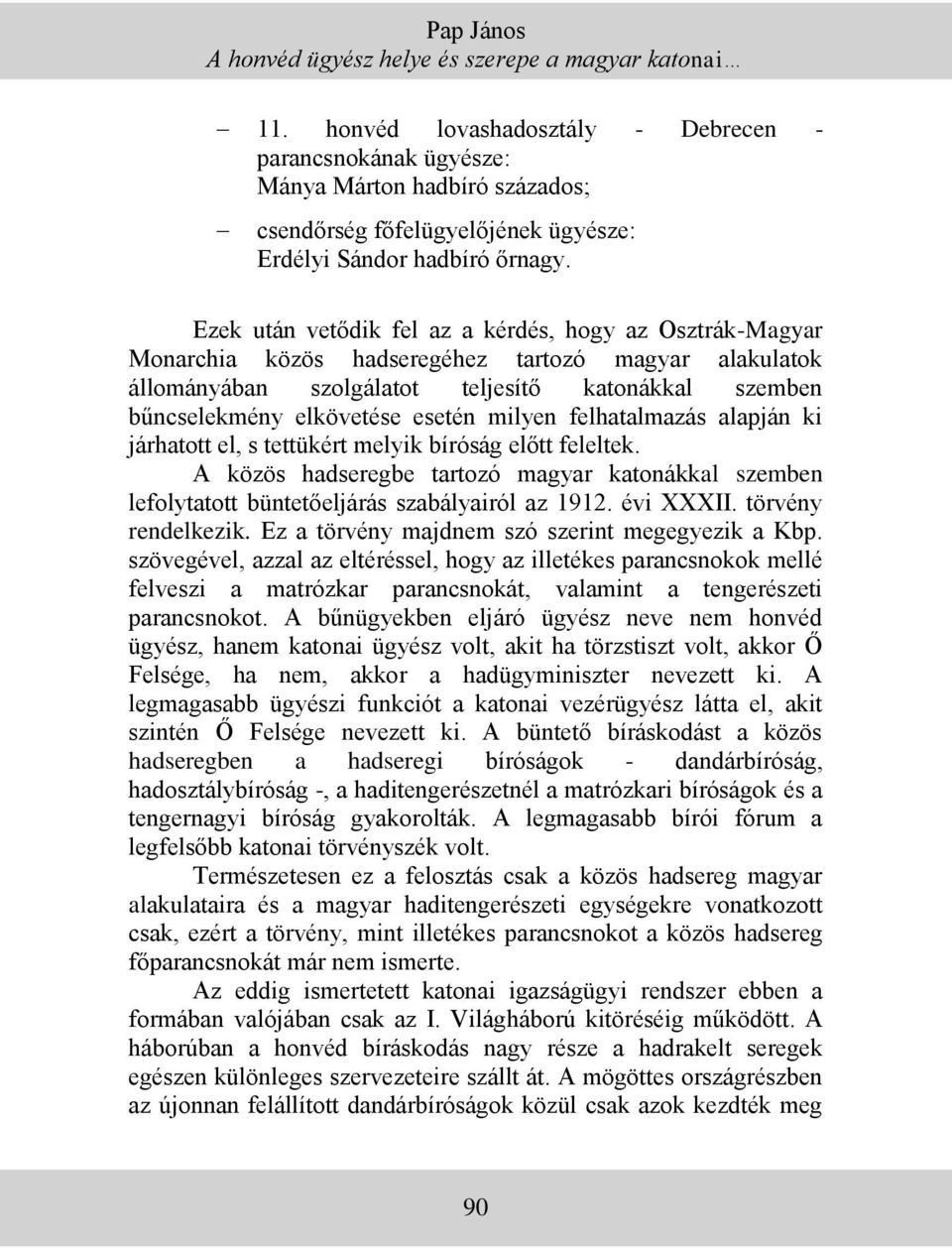 Ezek után vetődik fel az a kérdés, hogy az Osztrák-Magyar Monarchia közös hadseregéhez tartozó magyar alakulatok állományában szolgálatot teljesítő katonákkal szemben bűncselekmény elkövetése esetén
