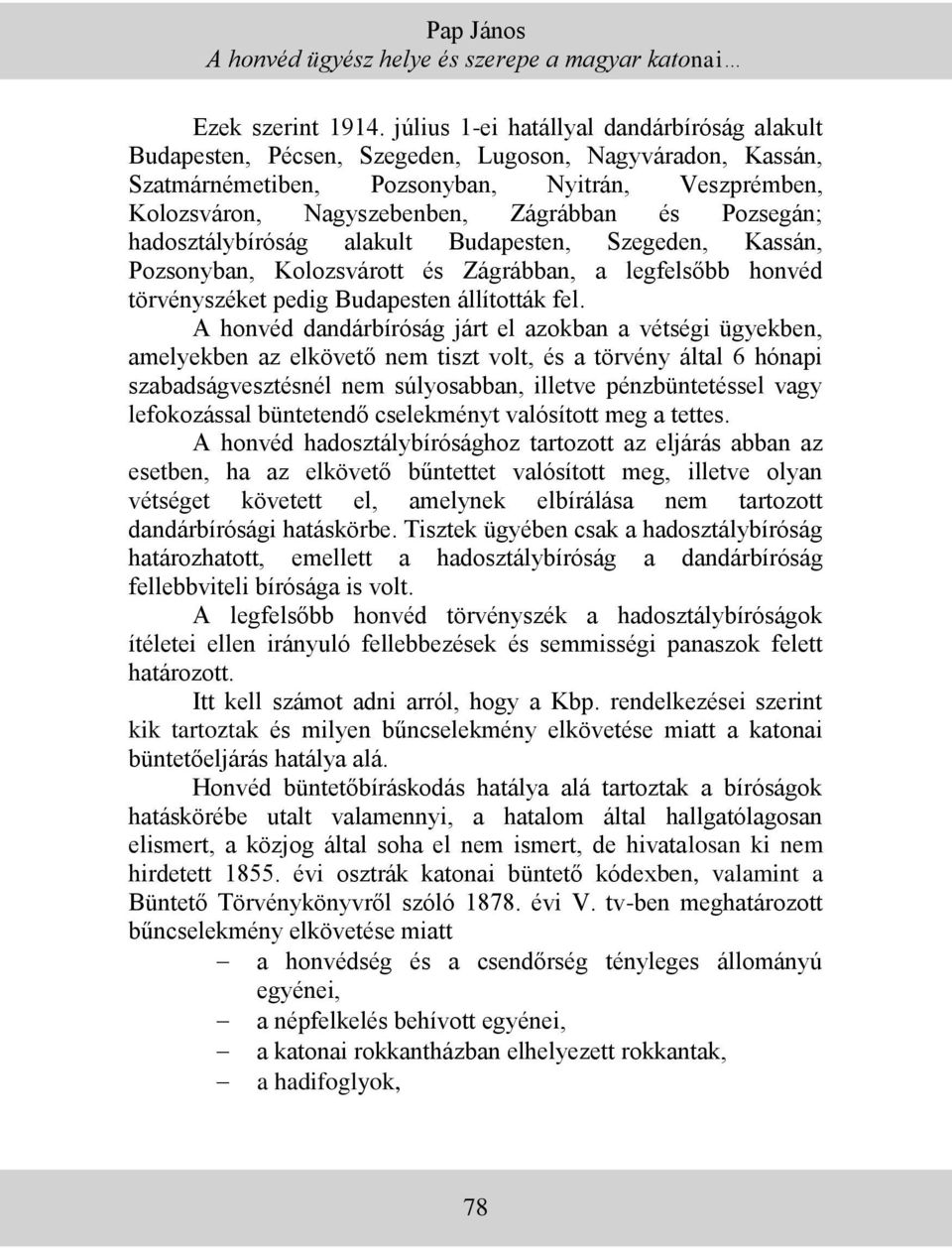 Pozsegán; hadosztálybíróság alakult Budapesten, Szegeden, Kassán, Pozsonyban, Kolozsvárott és Zágrábban, a legfelsőbb honvéd törvényszéket pedig Budapesten állították fel.