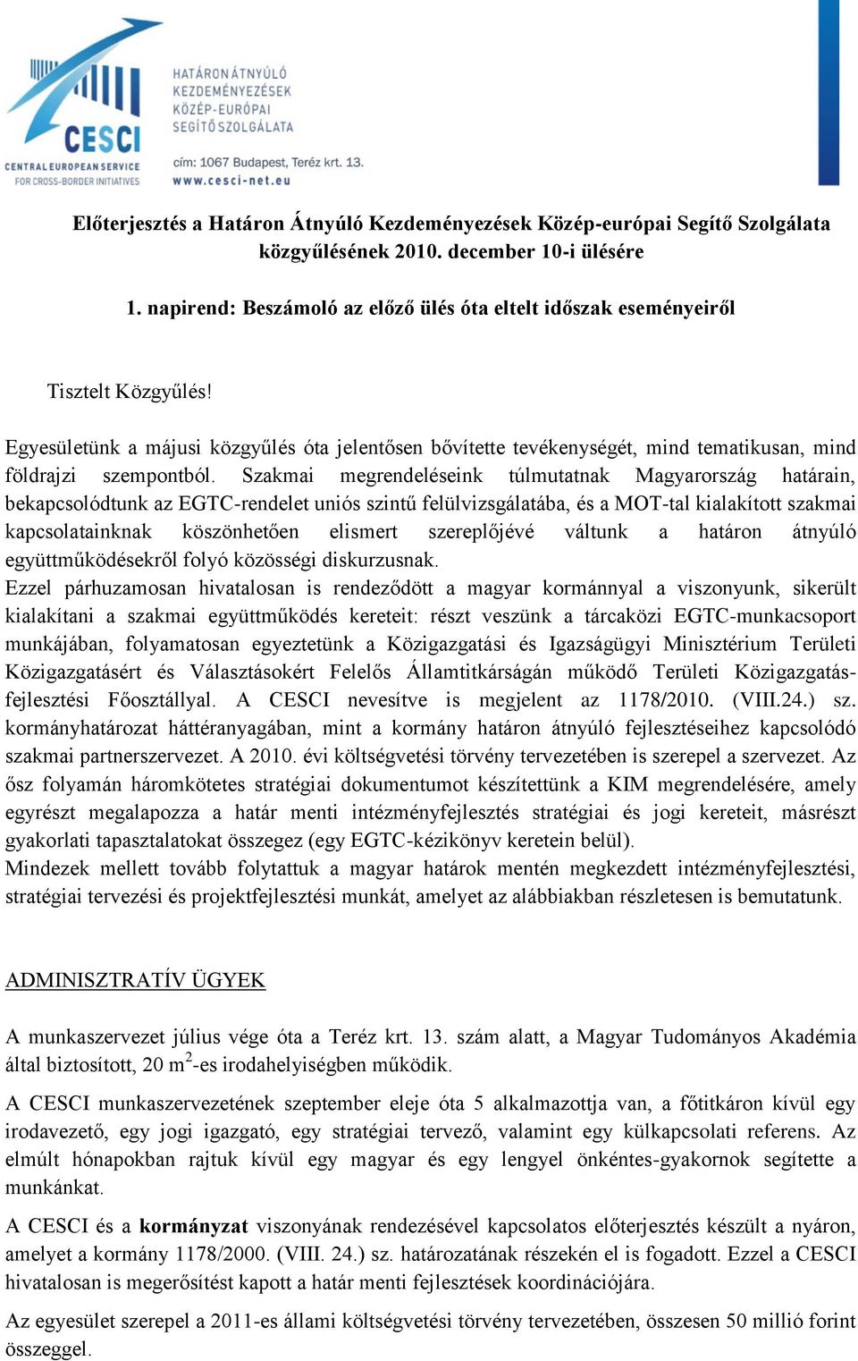 Egyesületünk a májusi közgyűlés óta jelentősen bővítette tevékenységét, mind tematikusan, mind földrajzi szempontból.