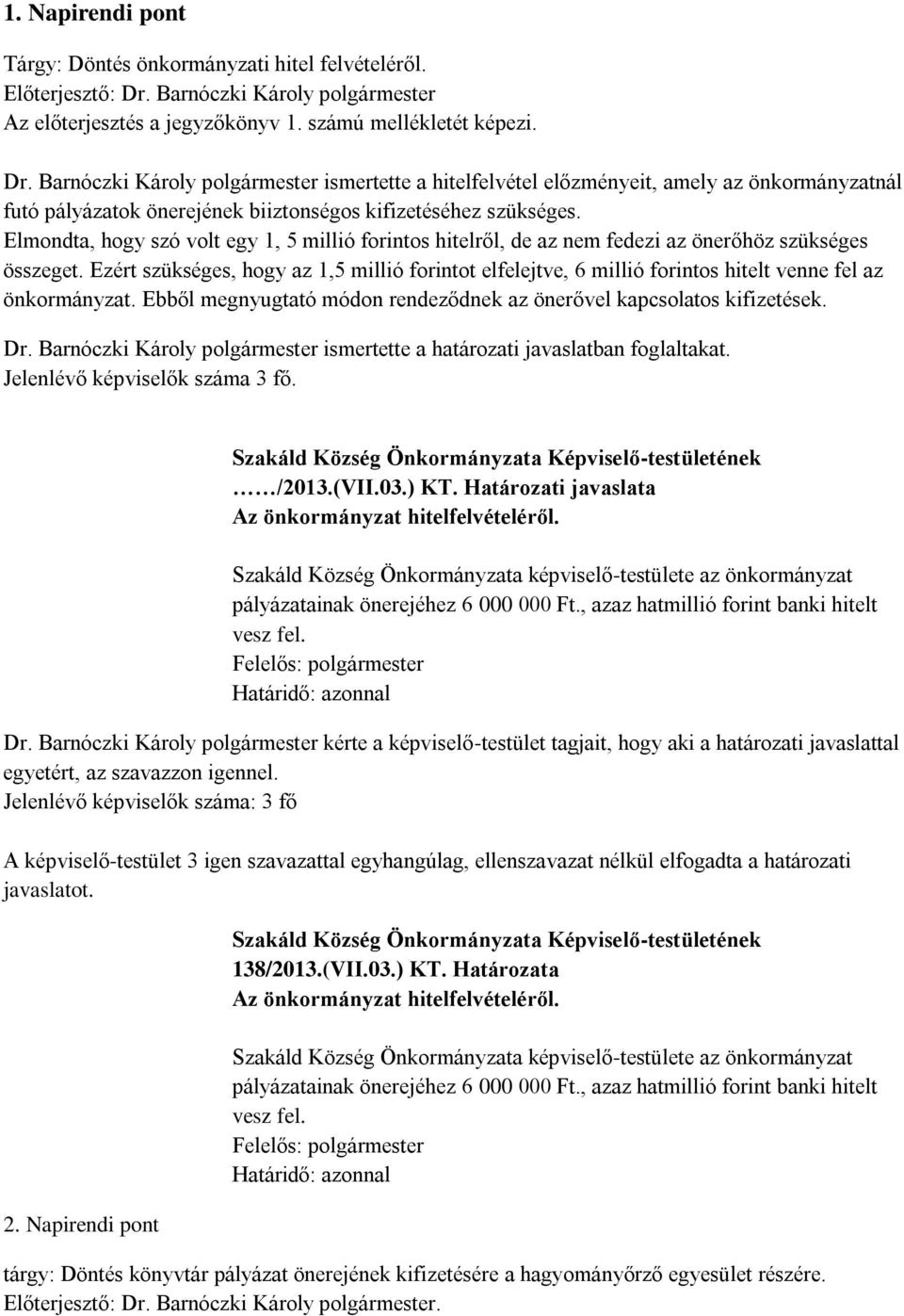 Barnóczki Károly polgármester ismertette a hitelfelvétel előzményeit, amely az önkormányzatnál futó pályázatok önerejének biiztonségos kifizetéséhez szükséges.