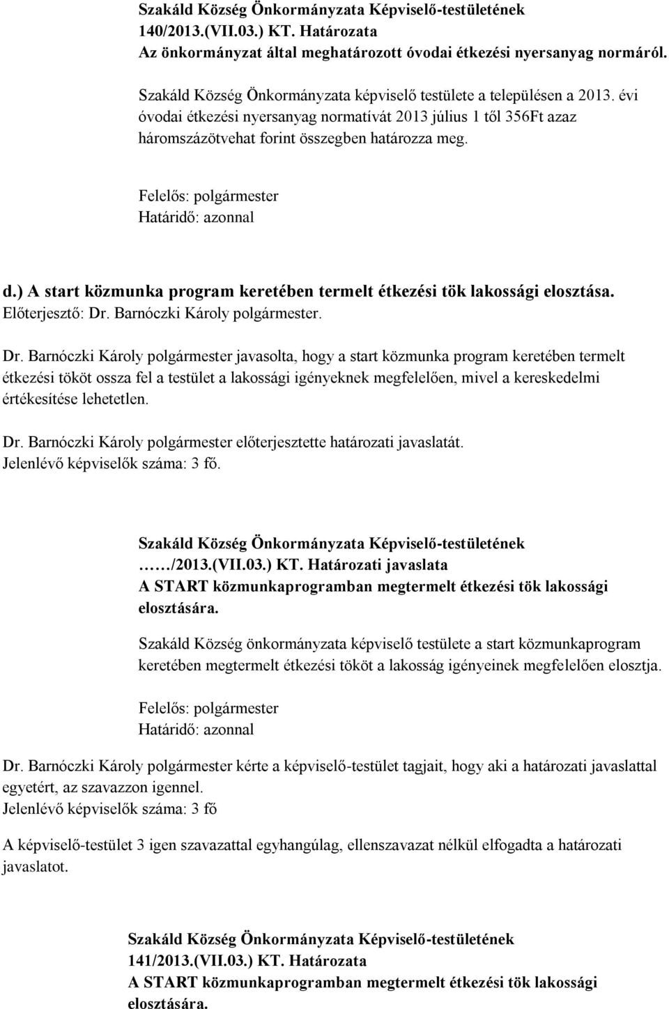 Dr. Barnóczki Károly polgármester javasolta, hogy a start közmunka program keretében termelt étkezési tököt ossza fel a testület a lakossági igényeknek megfelelően, mivel a kereskedelmi értékesítése