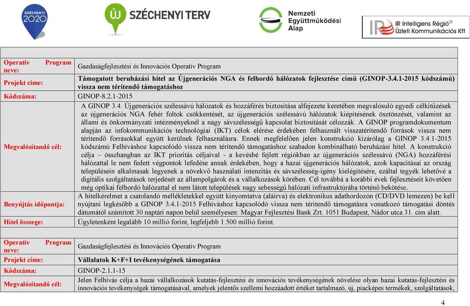 Újgenerációs szélessávú hálózatok és hozzáférés biztosítása alfejezete keretében megvalósuló egyedi célkitűzések az újgenerációs NGA fehér foltok csökkentését, az újgenerációs szélessávú hálózatok