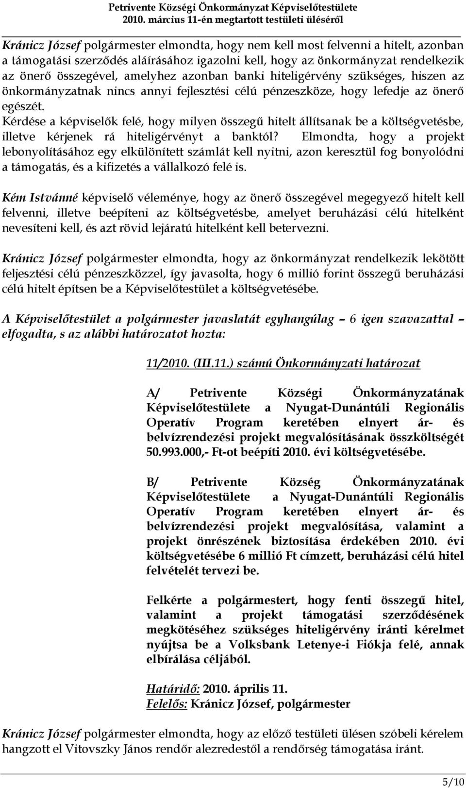 Kérdése a képviselők felé, hogy milyen összegű hitelt állítsanak be a költségvetésbe, illetve kérjenek rá hiteligérvényt a banktól?