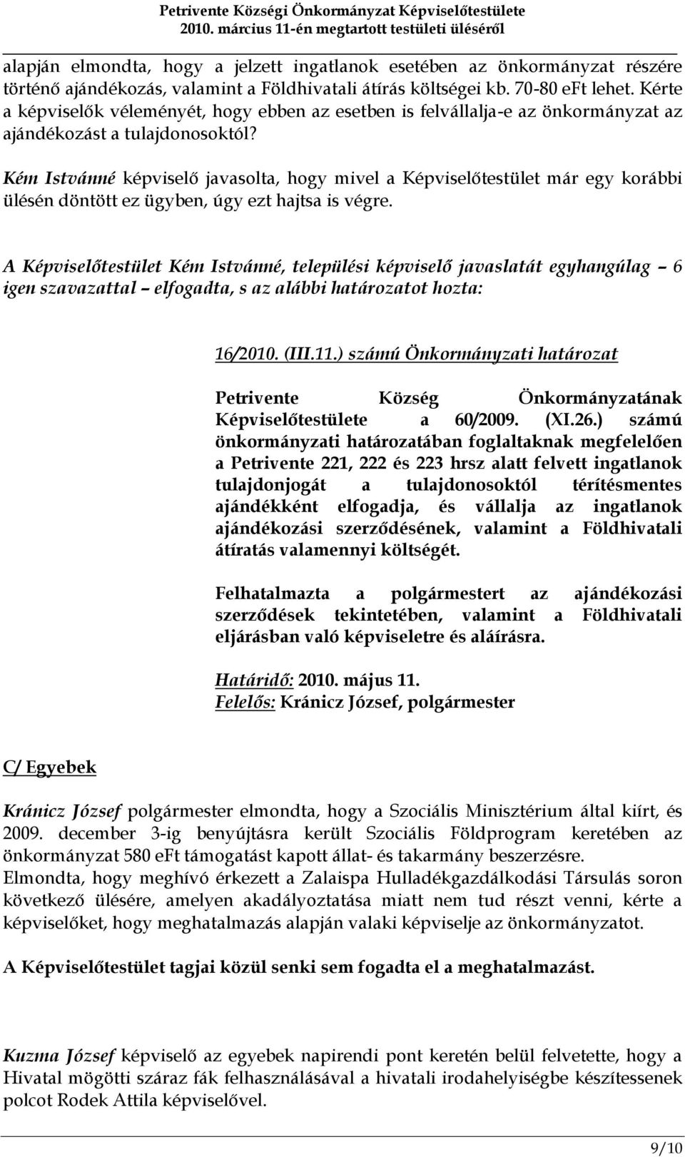 Kém Istvánné képviselő javasolta, hogy mivel a Képviselőtestület már egy korábbi ülésén döntött ez ügyben, úgy ezt hajtsa is végre.