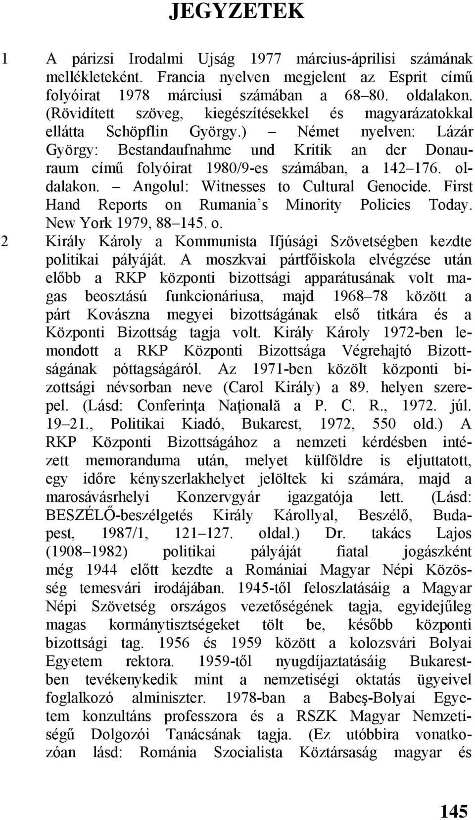 ) Német nyelven: Lázár György: Bestandaufnahme und Kritik an der Donauraum című folyóirat 1980/9-es számában, a 142 176. oldalakon. Angolul: Witnesses to Cultural Genocide.