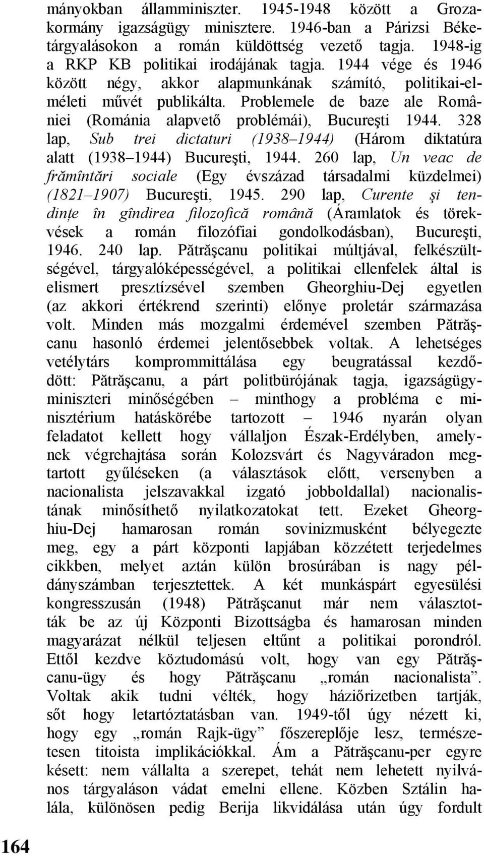 328 lap, Sub trei dictaturi (1938 1944) (Három diktatúra alatt (1938 1944) Bucureşti, 1944. 260 lap, Un veac de frămîntări sociale (Egy évszázad társadalmi küzdelmei) (1821 1907) Bucureşti, 1945.