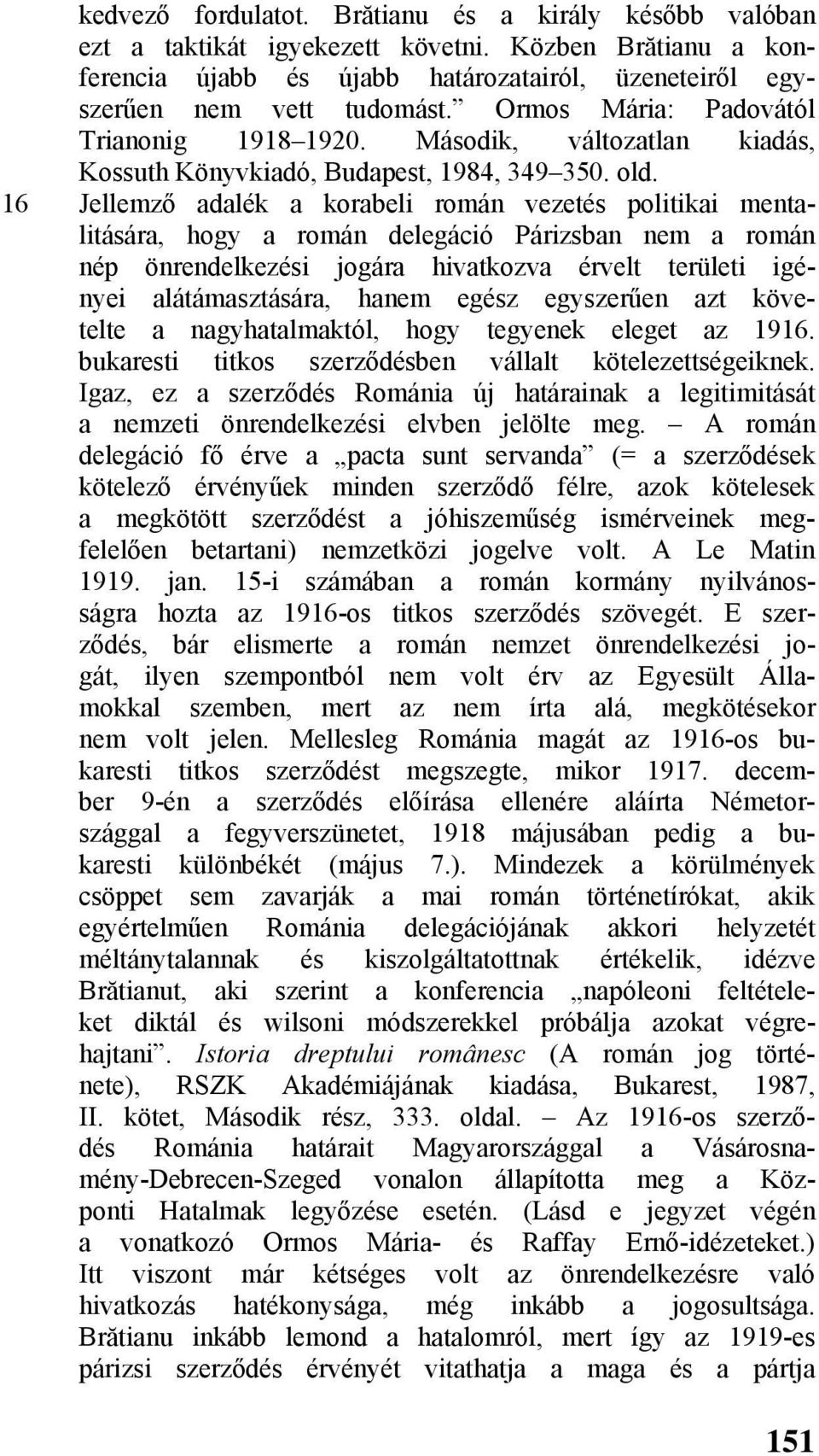 16 Jellemző adalék a korabeli román vezetés politikai mentalitására, hogy a román delegáció Párizsban nem a román nép önrendelkezési jogára hivatkozva érvelt területi igényei alátámasztására, hanem