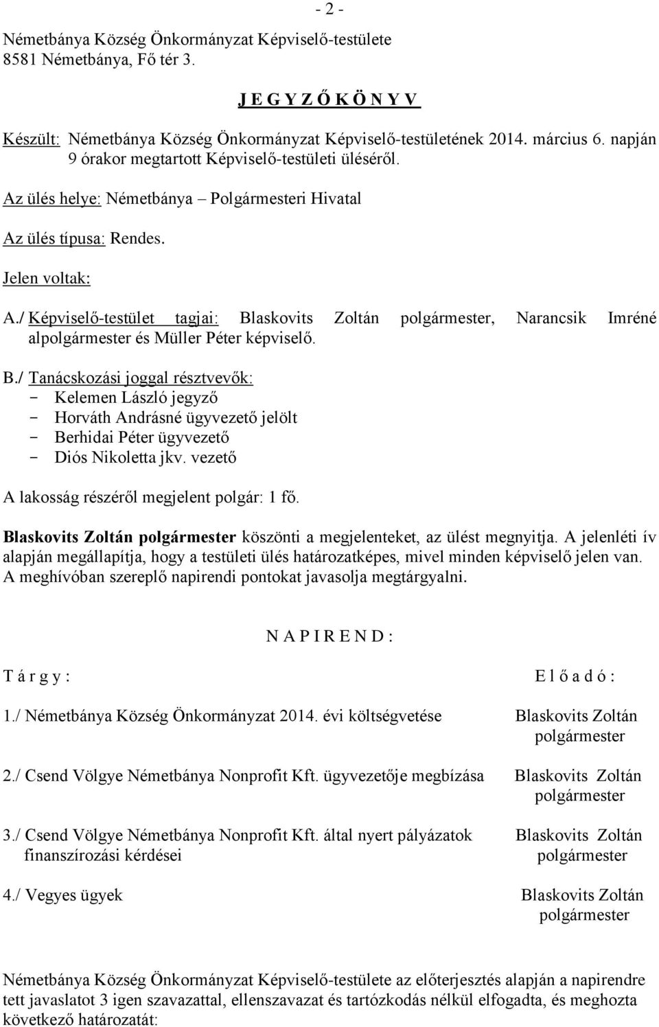 / Képviselő-testület tagjai: Blaskovits Zoltán, Narancsik Imréné al és Müller Péter képviselő. B./ Tanácskozási joggal résztvevők: - - Horváth Andrásné ügyvezető jelölt - Berhidai Péter ügyvezető - Diós Nikoletta jkv.