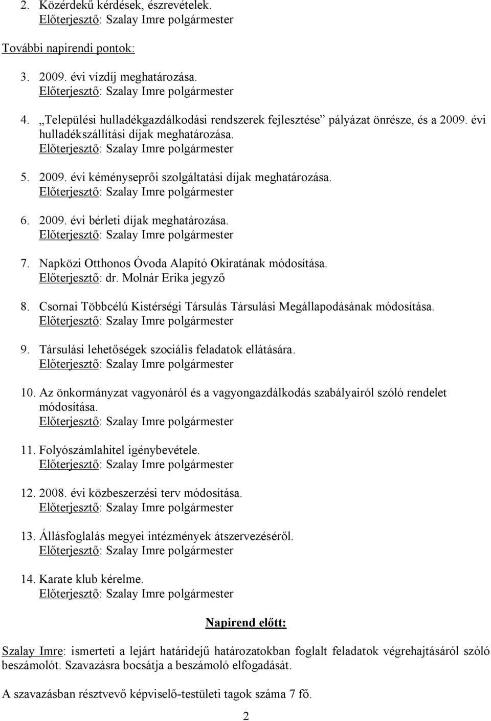 Napközi Otthonos Óvoda Alapító Okiratának módosítása. Előterjesztő: dr. Molnár Erika jegyző 8. Csornai Többcélú Kistérségi Társulás Társulási Megállapodásának módosítása. 9.