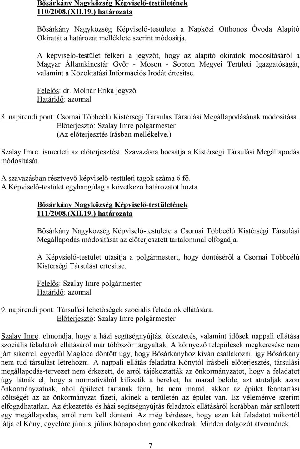 értesítse. Felelős: dr. Molnár Erika jegyző 8. napirendi pont: Csornai Többcélú Kistérségi Társulás Társulási Megállapodásának módosítása. Szalay Imre: ismerteti az előterjesztést.