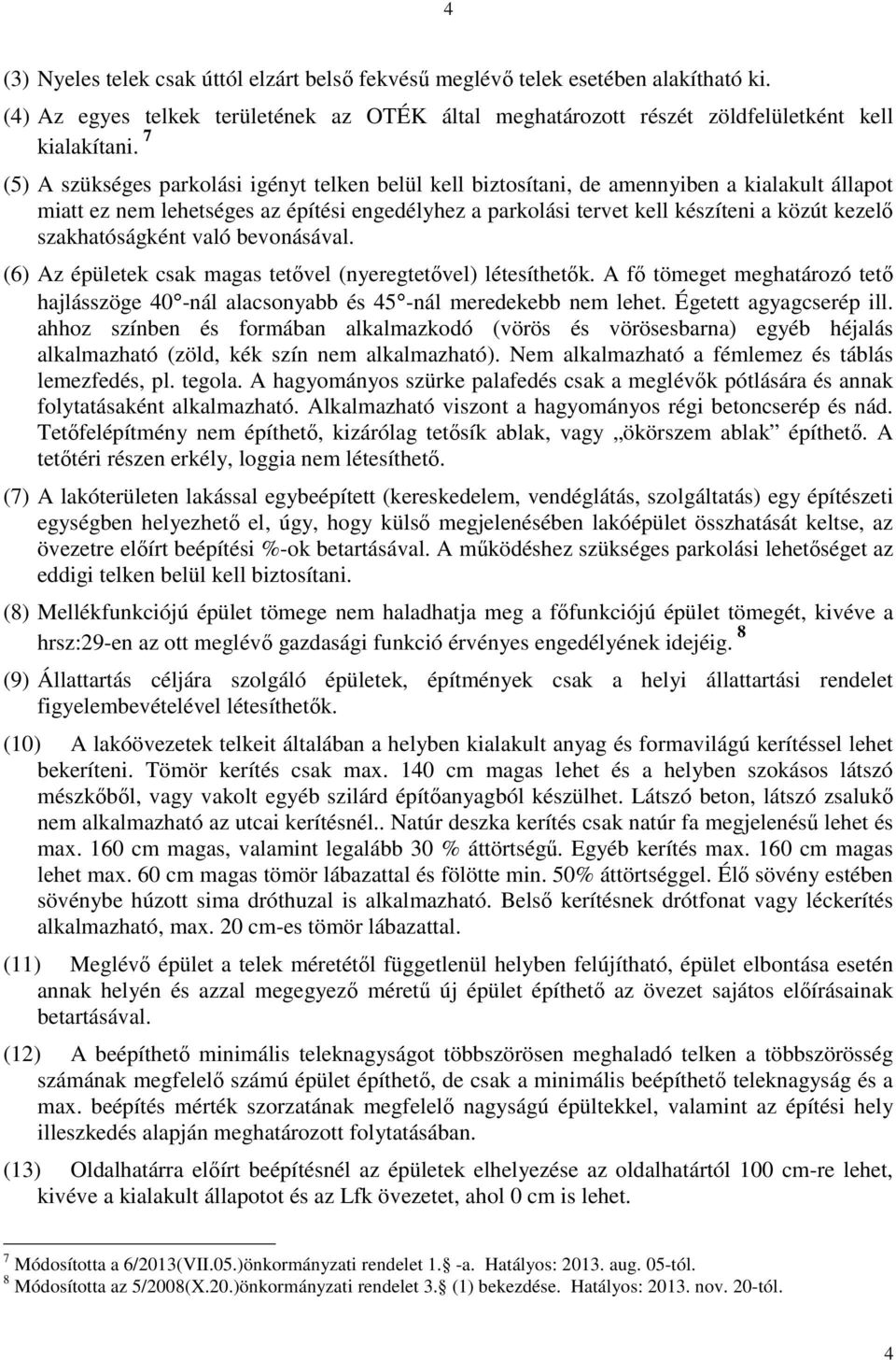 szakhatóságként való bevonásával. (6) Az épületek csak magas tetővel (nyeregtetővel) létesíthetők. A fő tömeget meghatározó tető hajlásszöge 40 -nál alacsonyabb és 45 -nál meredekebb nem lehet.