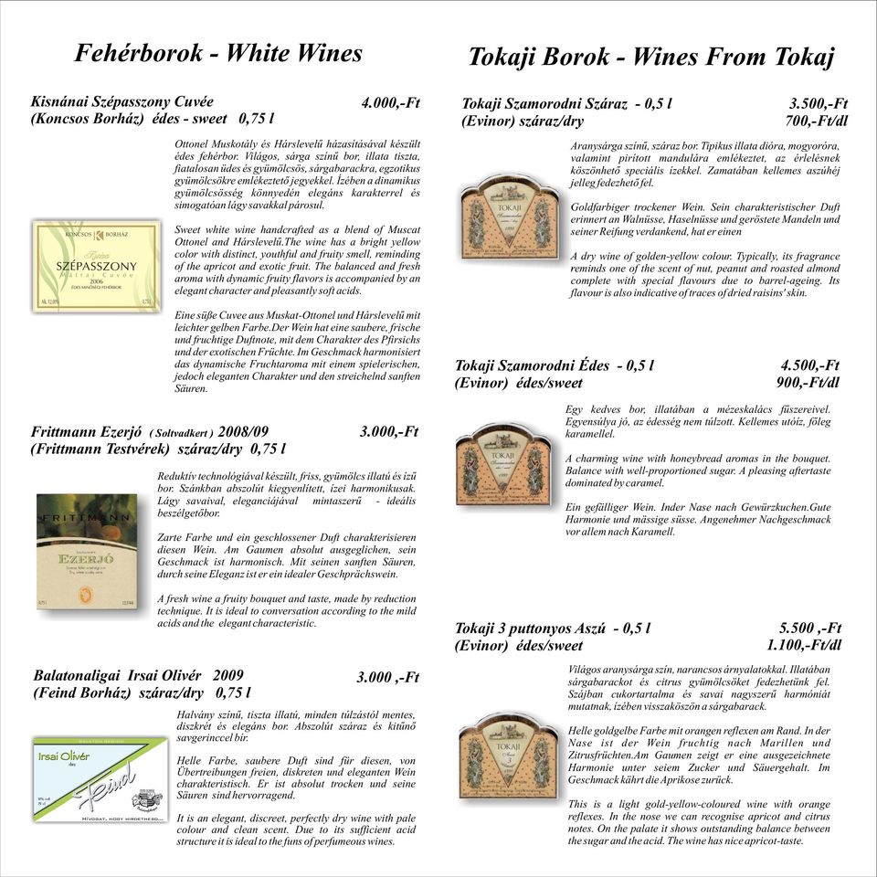 Ízében a dinamikus gyümölcsösség könnyedén elegáns karakterrel és simogatóan lágy savakkal párosul. Sweet white wine handcrafted as a blend of Muscat Ottonel and Hárslevelû.