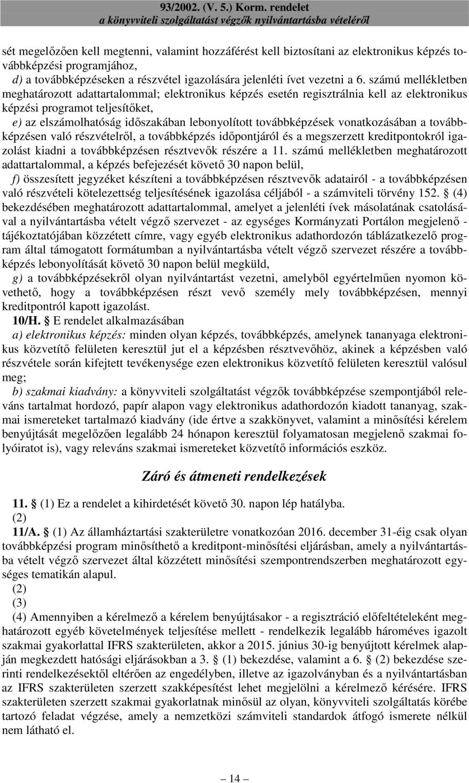 továbbképzések vonatkozásában a továbbképzésen való részvételrıl, a továbbképzés idıpontjáról és a megszerzett kreditpontokról igazolást kiadni a továbbképzésen résztvevık részére a 11.