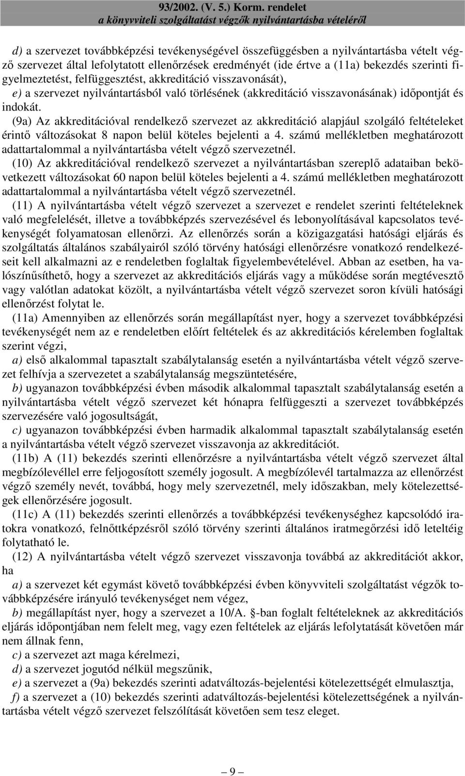 (9a) Az akkreditációval rendelkezı szervezet az akkreditáció alapjául szolgáló feltételeket érintı változásokat 8 napon belül köteles bejelenti a 4.