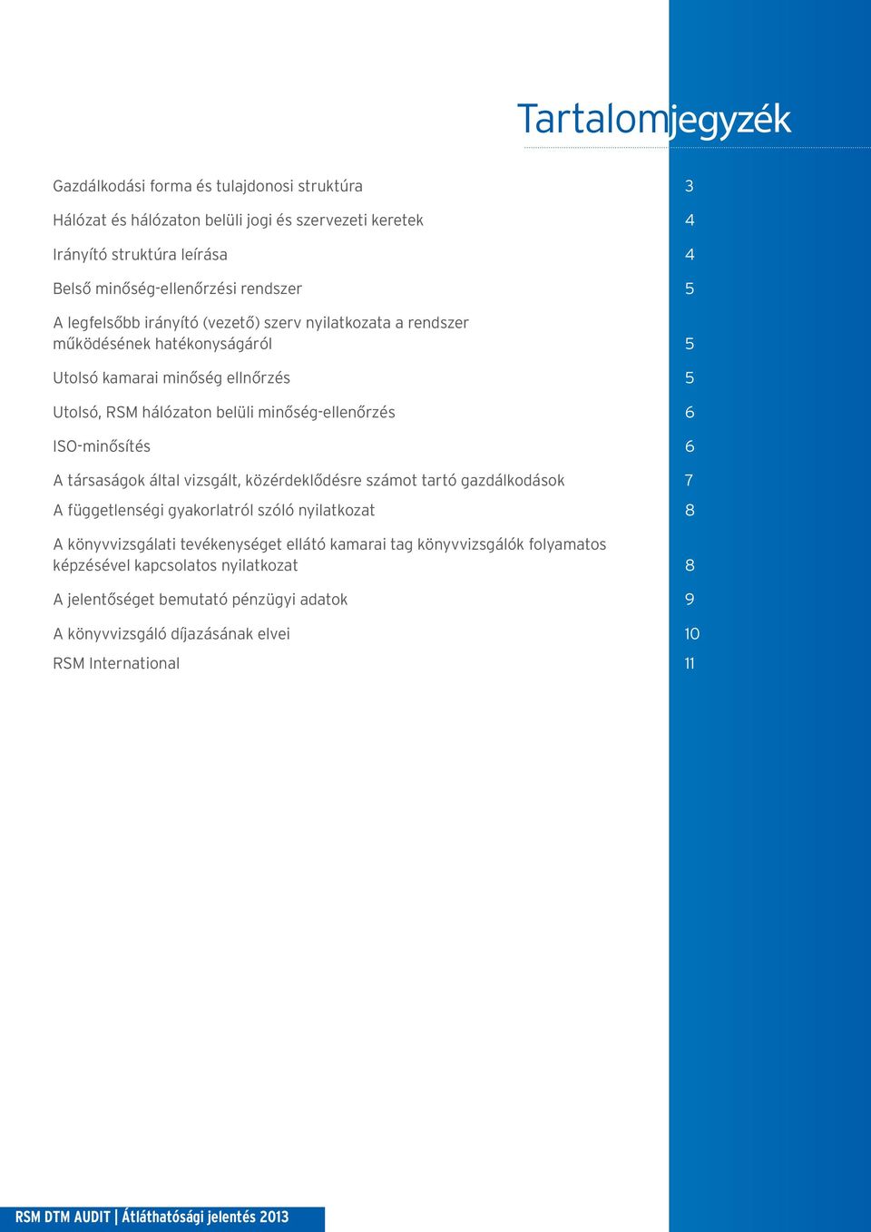 A társaságok által vizsgált, közérdeklődésre számot tartó gazdálkodások 7 A függetlenségi gyakorlatról szóló nyilatkozat 8 A könyvvizsgálati tevékenységet ellátó kamarai tag könyvvizsgálók