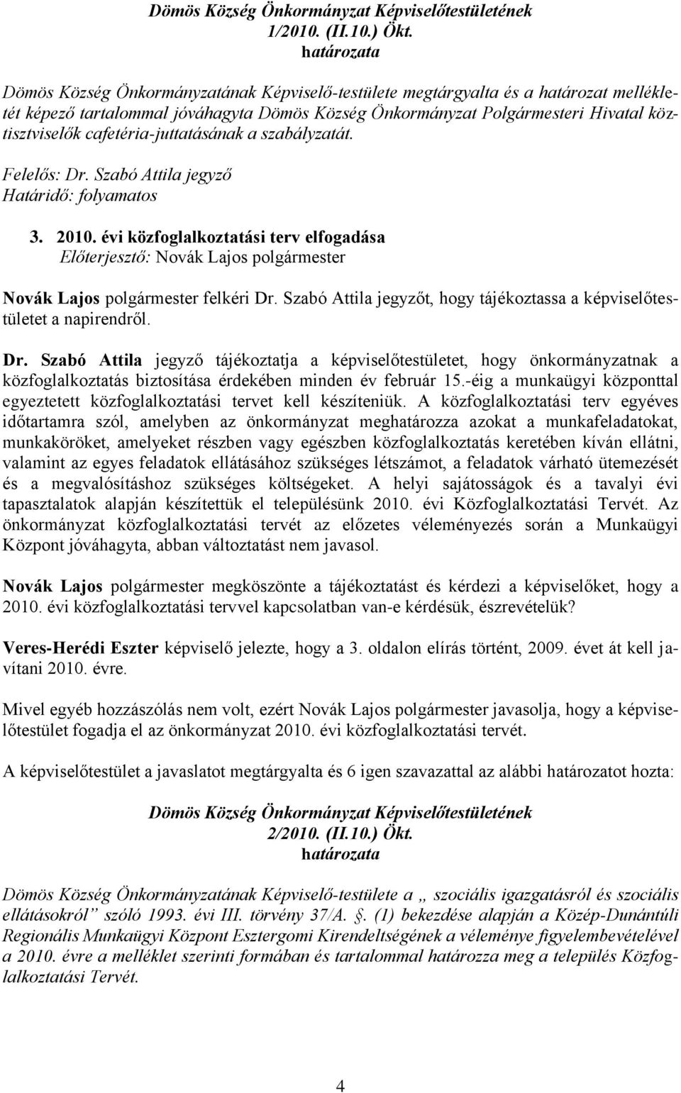 cafetéria-juttatásának a szabályzatát. Felelős: Dr. Szabó Attila jegyző Határidő: folyamatos 3. 2010. évi közfoglalkoztatási terv elfogadása Novák Lajos polgármester felkéri Dr.