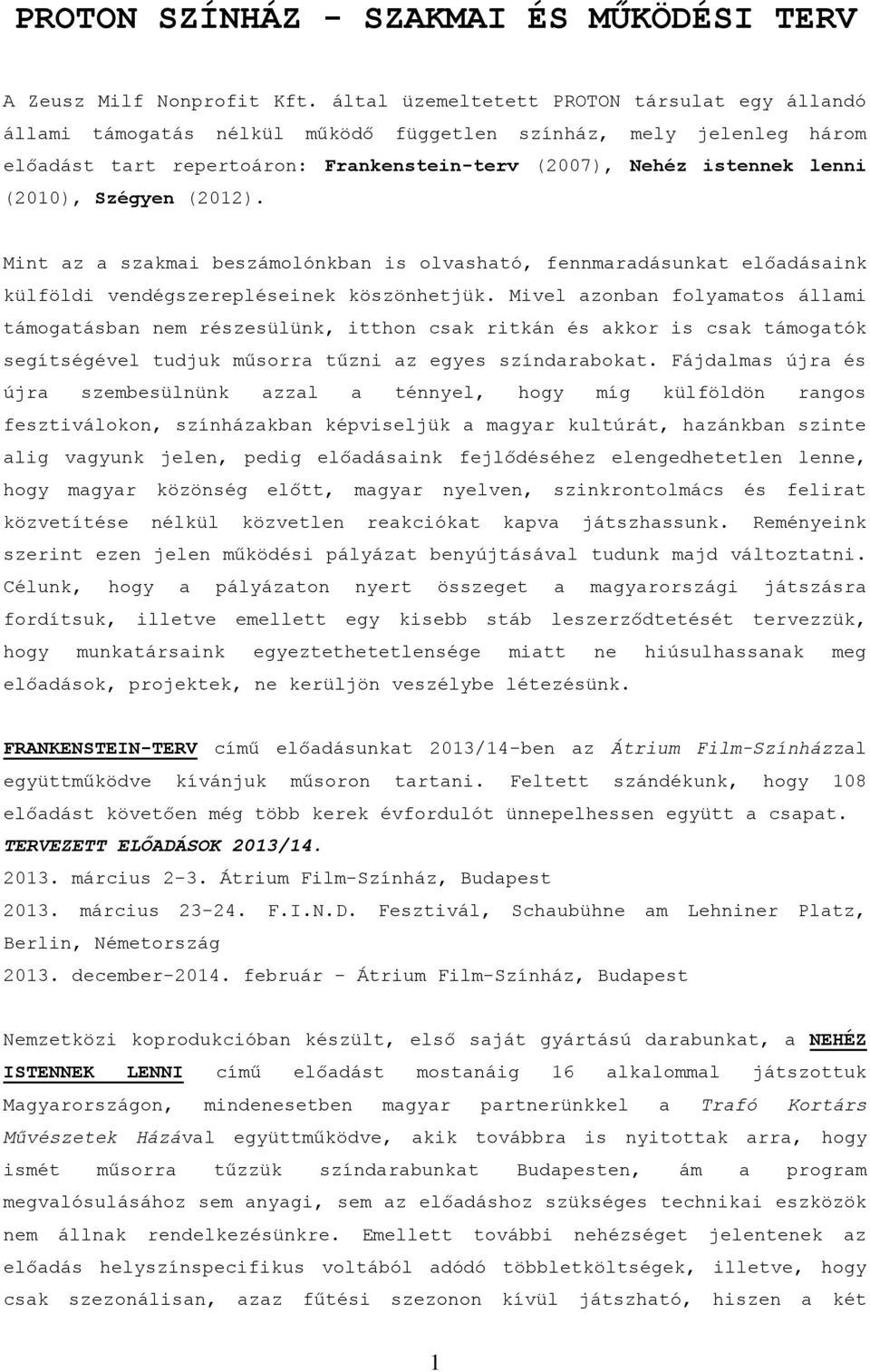 Szégyen (2012). Mint az a szakmai beszámolónkban is olvasható, fennmaradásunkat előadásaink külföldi vendégszerepléseinek köszönhetjük.